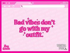 a pink computer screen with the words bad vibes don't go with my outfit