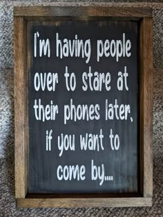 a chalkboard with the words i'm having people over to stare at their phones later, if you want to come by