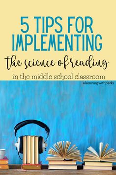 books and headphones on a table with the title 5 tips for implementing the science of reading in the middle school classroom