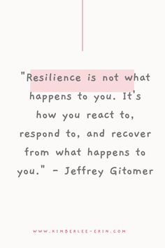 a quote on resilince is not what happens to you it's how you react to, respond to, and recover from what happens to you