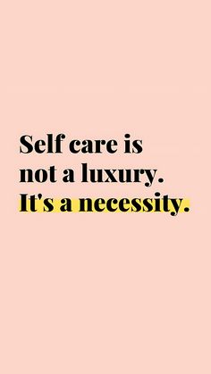 a pink background with black and yellow text that says, self care is not a luxury it's a necessity