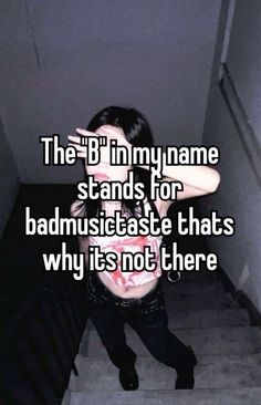 the b'n in my name stands for bad music taste thats why it's not there