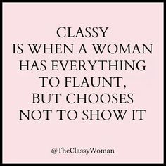 a quote that says classy is when a woman has everything to flaunt, but