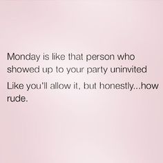 a pink background with the words monday is like that person who showed up to your party univitated like you'll allow it, but honesty how rude