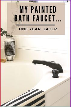 a bathtub with a black faucet next to it and the words, my painted bath faucet one year later