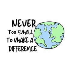 an earth with the words never to small to make a difference