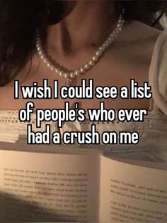 i wish i could see a list of people's who ever had a crush on me