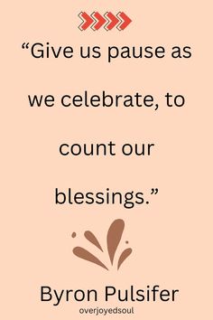 a quote from byron pusher about giving us pause as we celebrate, to count our blessing