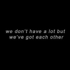 a black and white photo with the words we don't have a lot but we've got each other