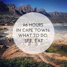 the ocean with mountains in the background and text overlay that reads,'98 hours in cape town what to do, see, eat