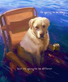 a painting of a dog sitting in a chair with the caption it's going to be okay