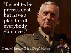 general james mad dog mattis quote