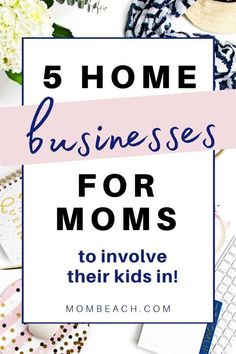 the words 5 home businesses for moms to involve their kids in on top of a desk