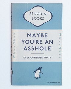 the penguin books may be you're an ashhole, even consider that?