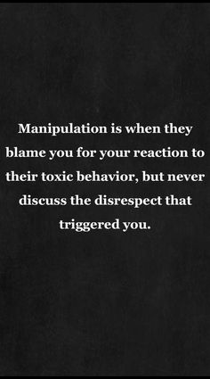 a black and white photo with the words manpulation is when they flame you for your reaction to their behavior, but never discuss the