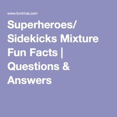 the words superheros / sidekicks mixture fun fact questions and answers on a purple background