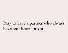 the words pray to have a partner who always has a soft heart for you