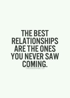 a quote that says, the best relationships are the ones you never saw coming