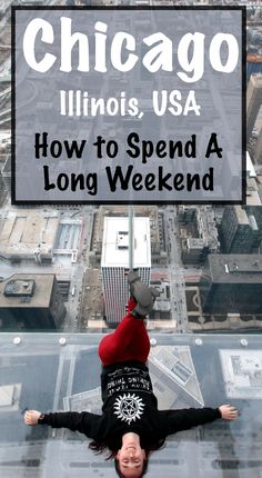 a person is upside down on the glass floor with chicago in the background and text overlay that says, illinois usa how to spend a long weekend