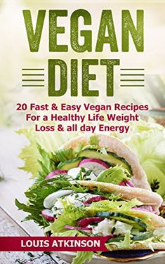 Vegan Diet: 20 Fast & Easy Vegan Recipes For A Healthy Life, Weight Loss And All Day Energy (Quick Vegan Recipes, Vegan Cookbook, Vegan Protein, Dairy Free, Vegan for Weight Loss Book 1) by [Atkinson, Louis ] Protein Dairy Free, Quick Vegan Recipes, Easy Vegan Recipes, Quick Vegan, Quick Vegan Meals, Vegan Cookbook, Recipes Vegan, Vegan Protein, Nutrition Advice