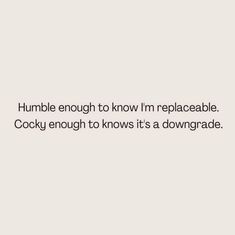 a white wall with the words humble enough to know i'm repocaable cocky enough to know it's a downdrae