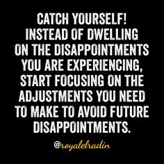 a quote that says catch yourself instead of dwellling on the disappointmenting you are experiencing