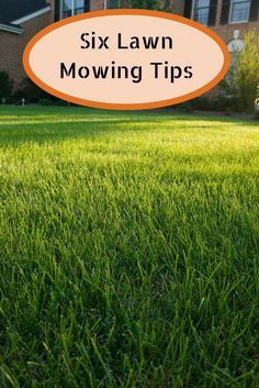 a lawn with the words six lawn mowing tips in front of it and an orange speech bubble