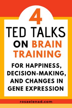 four ted talks on brain training for happiness, decision - making, and changes in gene expression