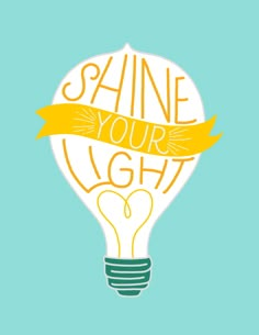 a light bulb with the words shine your light on it