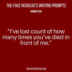 the fake redhead's writing prompts number 268 i've lost count of how many times you've died in front of me