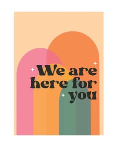 we are here for you poster with an arch