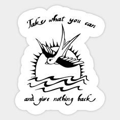 a sticker with the words take what you can and give nothing back on it