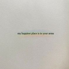 a piece of paper with the words my happest place in your arms