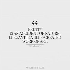 a quote that reads pretty is an accident of nature, elegant is self - created work of art