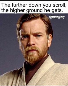 a man with a beard wearing a star wars outfit and text that reads, the further down you scroll, the higher ground he gets