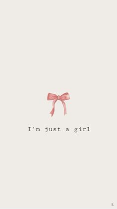 the words i'm just a girl written in black ink with a pink bow