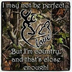 I may not be perfect but I'm country and that's close enough! Camo Quotes, Country Sayings, Hunting Quotes, Camo Wallpaper, Country Girl Life, Everything Country, Country Strong, Southern Pride, Country Things