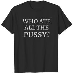 Who Ate All The P, Inappropriate Tshirts, Inappropriate Shirts, Silly Clothes, Random Character, Silly Shirt, New Years Shirts, Adulting Shirts, Mom Gifts