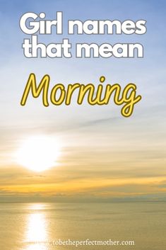 the words girl names that mean morning are shown in yellow and blue, against a sunset over water