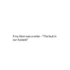 an image of a white background with the words if my mom was a writer - the fault in our auladads