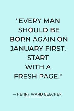 a quote from henry ward becher that reads every man should be born again on january first, start with a fresh page