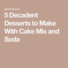 the words 5 decadent desserts to make with cake mix and soda