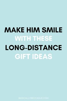 a blue background with the words make him smile with these long - distance gift ideas