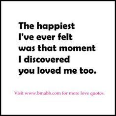 the happiest i've ever felt was that moment i discovered you loved me too