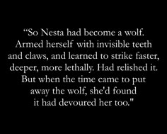 a poem written in white on a black background with the words,'so nesta had become a wolf armed herself with invisible teeth and claws, and learned to strike faster,