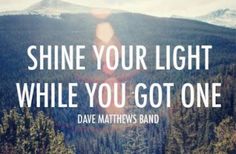 the quote shine your light while you got one by david mathew's band