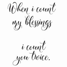 a handwritten quote that says, when i count my blessings i count you twice