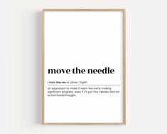 a framed poster with the words move the needle in black and white, on a wall