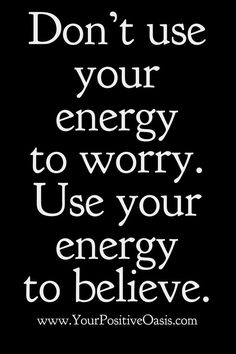 a black and white photo with the words don't use your energy to worry use your energy to believe