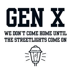 a sign that says gen x we don't come home until the streetlights come on